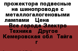 прожектора подвесные на шинопроводе с металлогалогеновыми лампами › Цена ­ 40 000 - Все города Электро-Техника » Другое   . Кемеровская обл.,Тайга г.